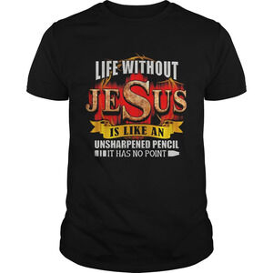 Life Without Jesus Is Like An Unsharpened Pencil It Has No Point Shirt